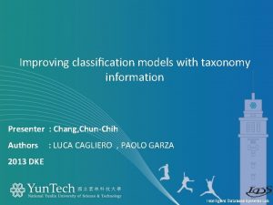 Improving classication models with taxonomy information Presenter Chang