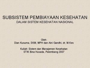 SUBSISTEM PEMBIAYAAN KESEHATAN DALAM SISTEM KESEHATAN NASIONAL Oleh