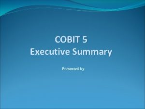 COBIT 5 Executive Summary Presented by 2012 ISACA