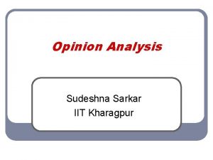 Opinion Analysis Sudeshna Sarkar IIT Kharagpur Fine grained