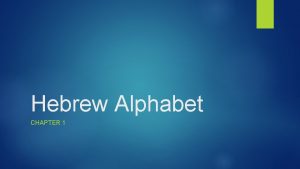 Hebrew Alphabet CHAPTER 1 Introduction to Biblical Hebrew