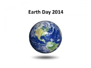 Earth Day 2014 Earth Day 2014 When Real