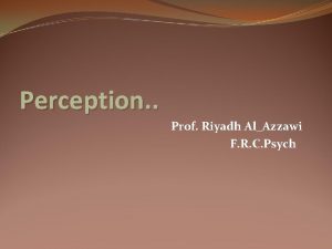Perception Prof Riyadh AlAzzawi F R C Psych
