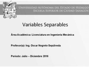 Variables Separables rea Acadmica Licenciatura en Ingeniera Mecnica