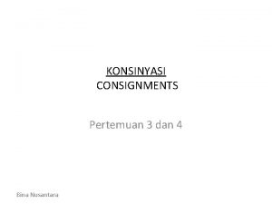 KONSINYASI CONSIGNMENTS Pertemuan 3 dan 4 Bina Nusantara