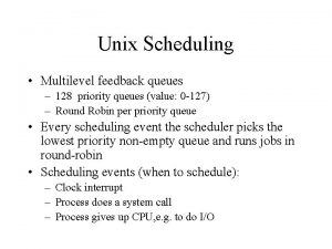 Unix Scheduling Multilevel feedback queues 128 priority queues