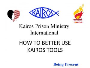 Kairos Prison Ministry International HOW TO BETTER USE