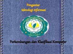 Pengantar teknologi informasi Perkembangan dan Klasifikasi Komputer TUJUAN