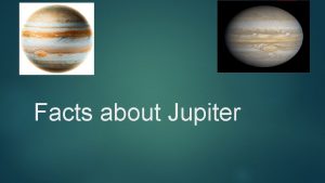 Facts about Jupiter Jupiter facts The planet Jupiter