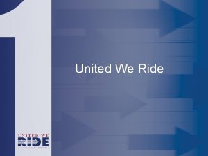 United We Ride United We Ride the vision