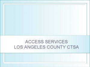 ACCESS SERVICES LOS ANGELES COUNTY CTSA ASIS COORDINATED