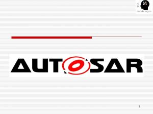 1 AUTOSAR AUTomotive Open System ARchitecture 3 3