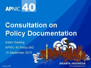 Consultation on Policy Documentation Adam Gosling APNIC 40