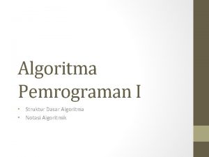 Algoritma Pemrograman I Struktur Dasar Algoritma Notasi Algoritmik