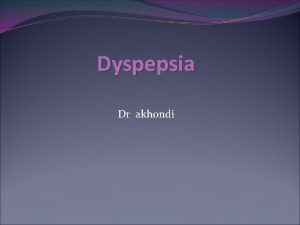 Dyspepsia Dr akhondi Dyspepsia Dyspepsia is a common