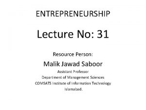 ENTREPRENEURSHIP Lecture No 31 Resource Person Malik Jawad