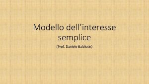 Modello dellinteresse semplice Prof Daniele Baldissin Per calcolare