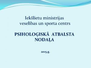 Ieklietu ministrijas veselbas un sporta centrs PSIHOLOISK ATBALSTA