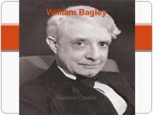 William Bagley By Madison Creech William Bagley Where