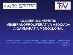 GLOMERULONEFRITIS MEMBRANOPROLIFERATIVA ASOCIADA A GAMMAPATA MONOCLONAL Villaverde Alvarez