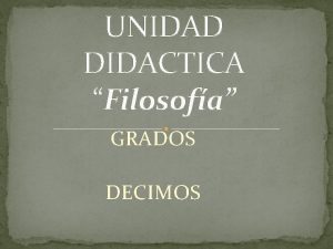 UNIDAD DIDACTICA Filosofa GRADOS DECIMOS PLAN DE ACTIVIDADES