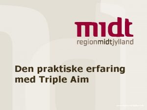 Den praktiske erfaring med Triple Aim www regionmidtjylland