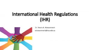 International Health Regulations IHR Dr Noura A Abouammoh