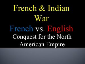 French Indian War French vs English Conquest for
