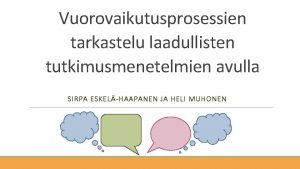 Vuorovaikutusprosessien tarkastelu laadullisten tutkimusmenetelmien avulla SIRPA ESKELHAAPANEN JA