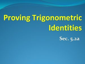 Proving Trigonometric Identities Sec 5 2 a Prove