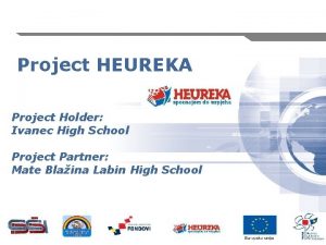 Project HEUREKA Project Holder Ivanec High School Project