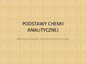 PODSTAWY CHEMII ANALITYCZNEJ Miareczkowanie kompleksometryczne CYJANKI ARGENTOMETRIA VOLHARD