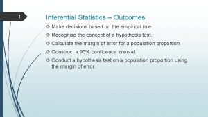 1 Inferential Statistics Outcomes Make decisions based on