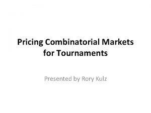 Pricing Combinatorial Markets for Tournaments Presented by Rory