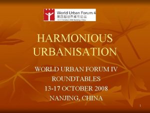 HARMONIOUS URBANISATION WORLD URBAN FORUM IV ROUNDTABLES 13