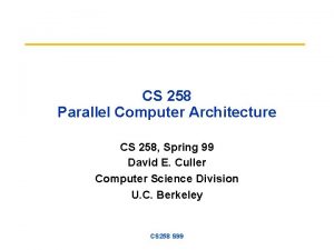 CS 258 Parallel Computer Architecture CS 258 Spring