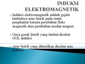 INDUKSI ELEKTROMAGNETIK Induksi elektromagnetik adalah gejala timbulnya arus