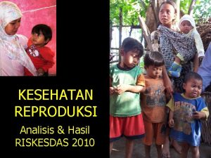 KESEHATAN REPRODUKSI Analisis Hasil RISKESDAS 2010 Kes Ibu