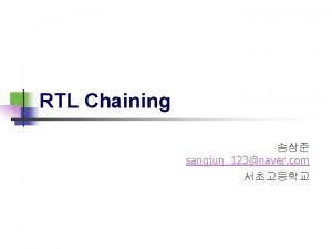 RTL Chaining sangjun123naver com Contents n n RTL