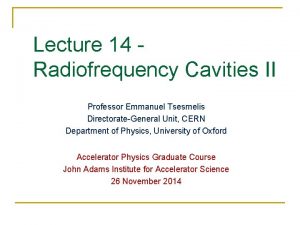 Lecture 14 Radiofrequency Cavities II Professor Emmanuel Tsesmelis