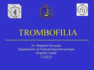 TROMBOFILIA Dr Benjamn Moncada Departamento de DermatologaInmunologia Hospital