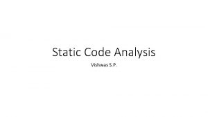 Static Code Analysis Vishwas S P Overview Static