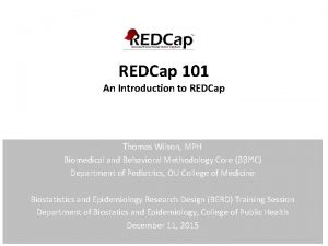 REDCap 101 An Introduction to REDCap Thomas Wilson