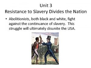 Unit 3 Resistance to Slavery Divides the Nation