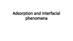Adsorption and interfacial phenomena Absorption vs Adsorption Absorption