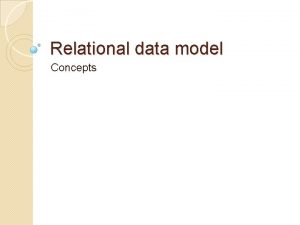 Relational data model Concepts Relational data model Represent