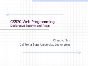 CS 520 Web Programming Declarative Security and Acegi