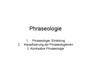 Phraseologie 2 1 Phraseologie Einleitung Klassifizierung der Phraseologismen