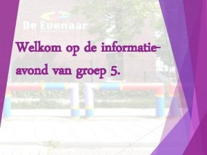 Welkom op de informatieavond van groep 5 Even