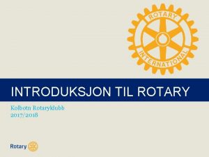 Introduksjon til Rotary INTRODUKSJON TIL ROTARY Kolbotn Rotaryklubb